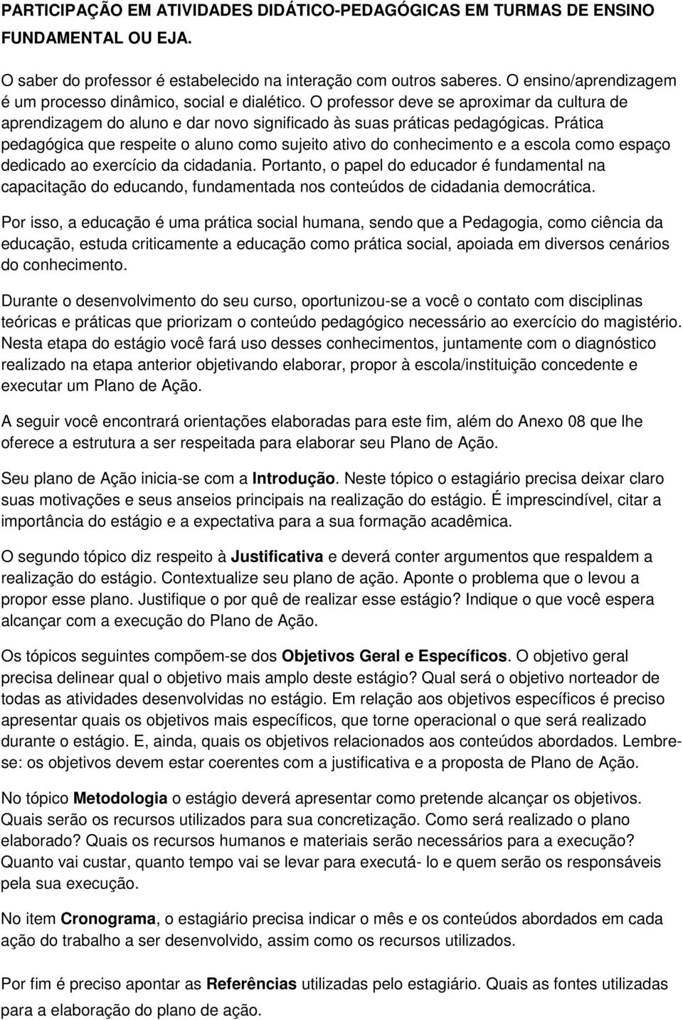 ativo do conhecimento e a escola como espaço dedicado ao exercício da cidadania Portanto, o papel do educador é fundamental na capacitação do educando, fundamentada nos conteúdos de cidadania