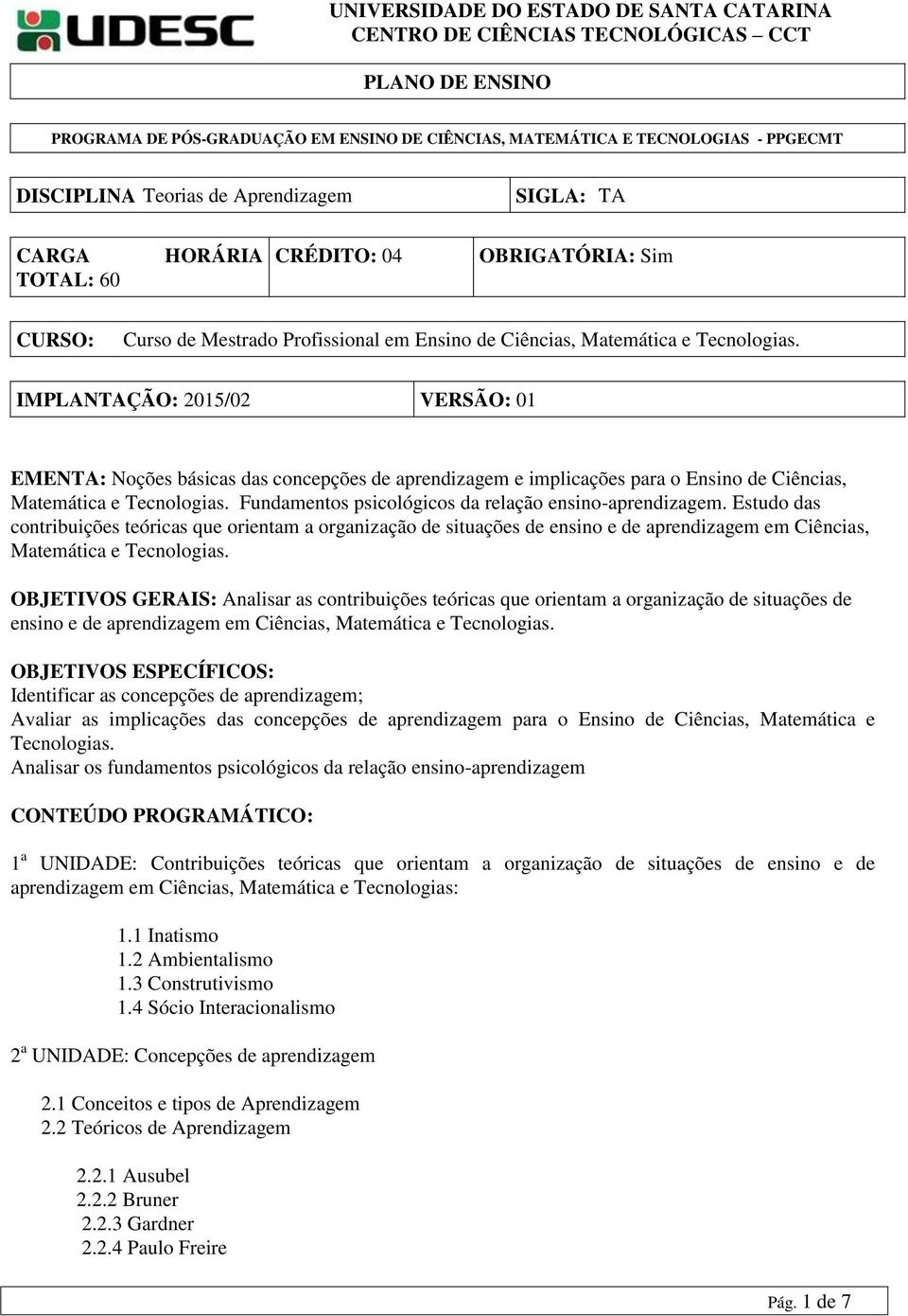 IMPLANTAÇÃO: 2015/02 VERSÃO: 01 EMENTA: Noções básicas das concepções de aprendizagem e implicações para o Ensino de Ciências, Matemática e Tecnologias.