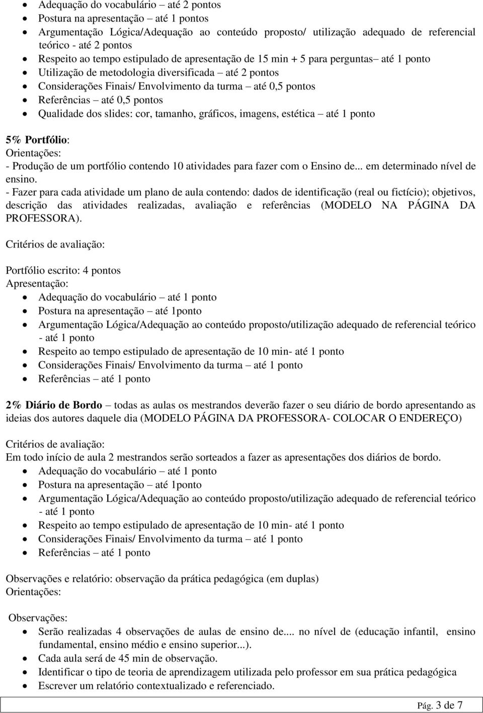 até 0,5 pontos Qualidade dos slides: cor, tamanho, gráficos, imagens, estética até 1 ponto 5% Portfólio: - Produção de um portfólio contendo 10 atividades para fazer com o Ensino de.