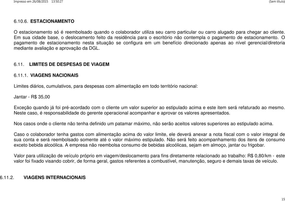 O pagamento de estacionamento nesta situação se configura em um benefício direcionado apenas ao nível gerencial/diretoria mediante avaliação e aprovação da DGL. 6.11. LIMITES DE DESPESAS DE VIAGEM 6.