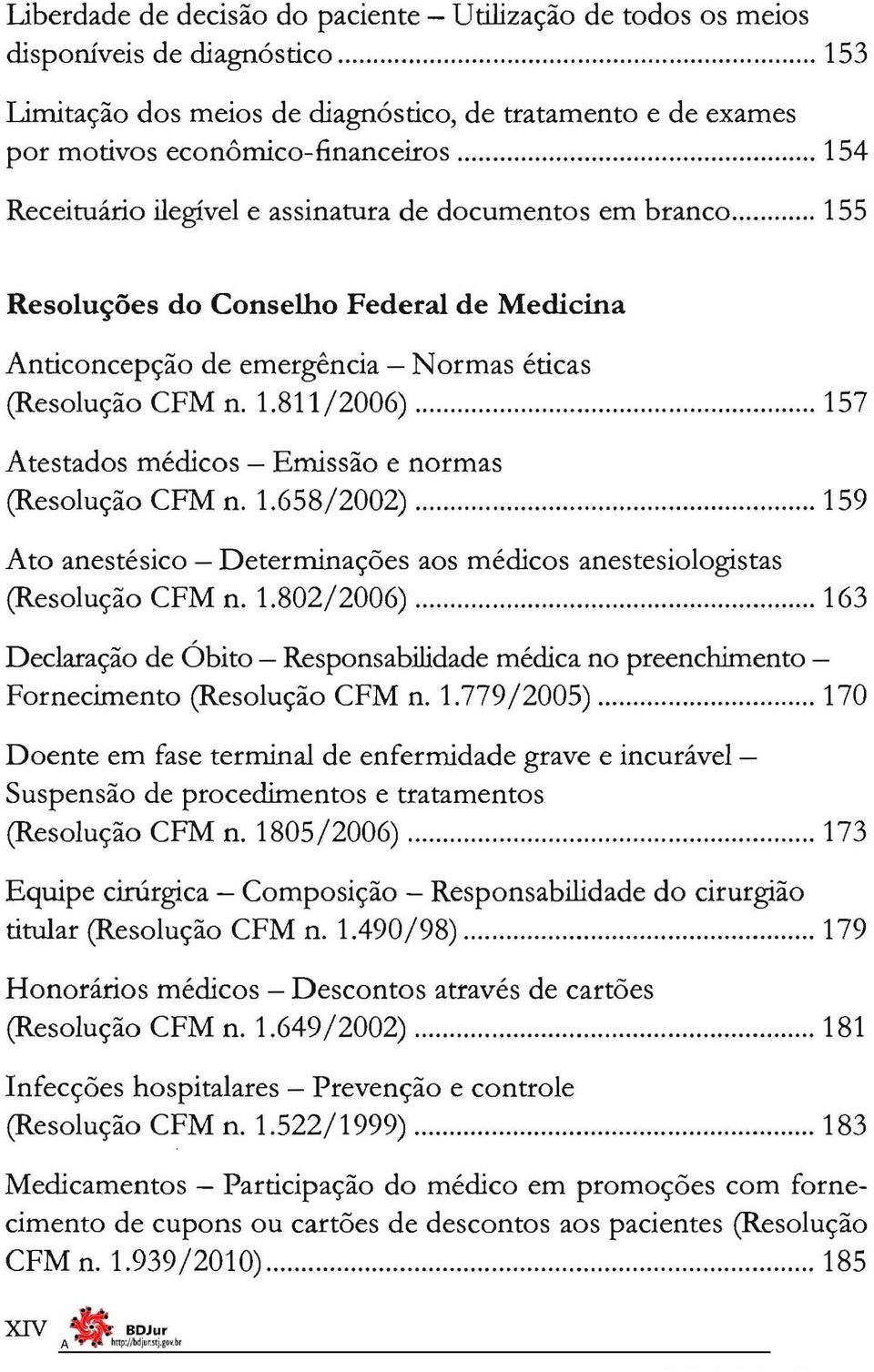 .. 157 testados médicos - Emissão e normas (Resolução CFM n. 1.658/2002)... 159 to anestésico - Determinações aos médicos anestesiologistas (Resolução CFM n. 1.802/2006).