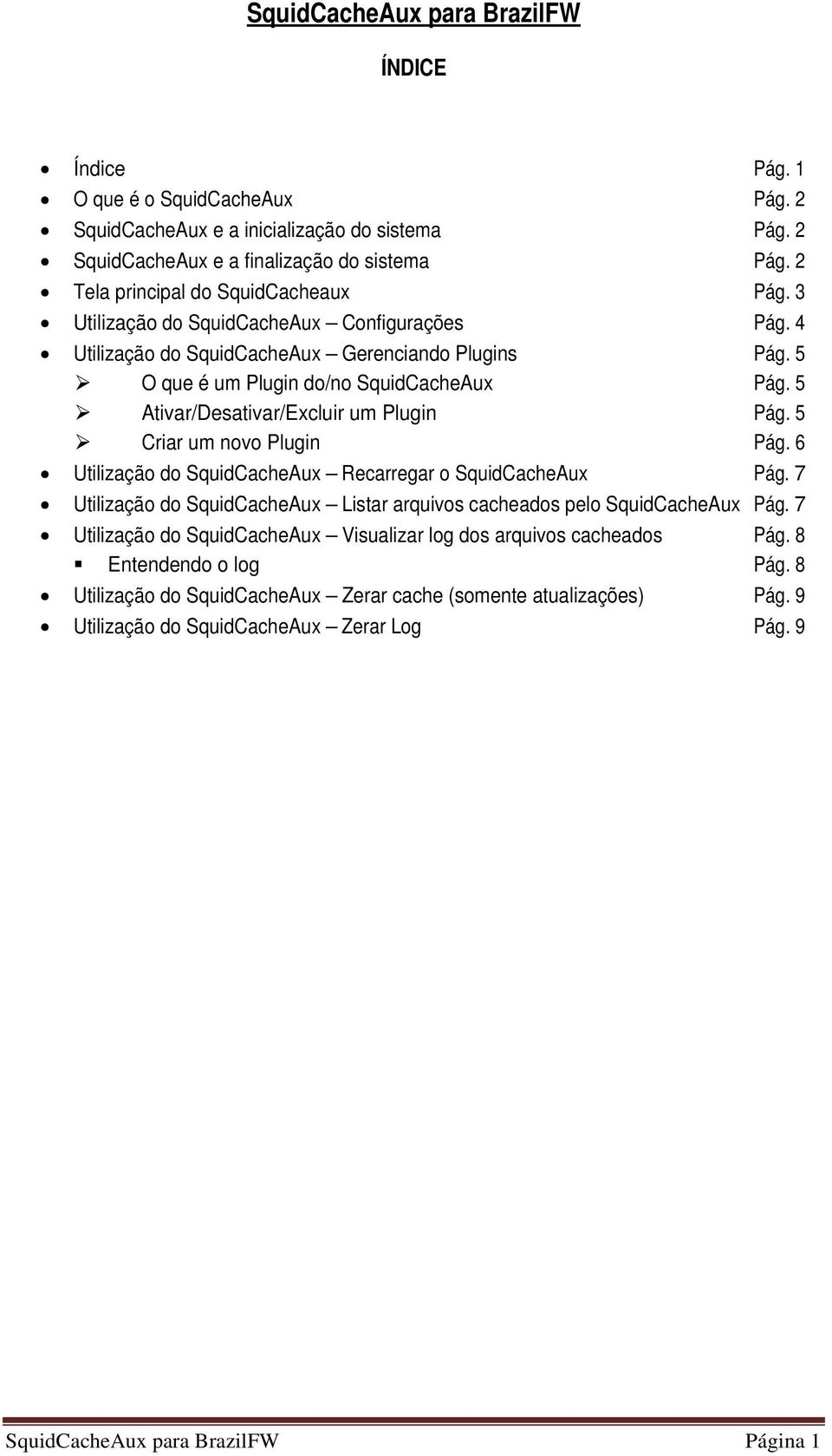 5 Ativar/Desativar/Excluir um Plugin Pág. 5 Criar um novo Plugin Pág. 6 Utilização do SquidCacheAux Recarregar o SquidCacheAux Pág.