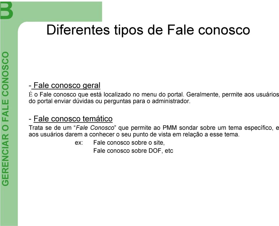 - Fale conosco temático Trata se de um Fale Conosco que permite ao PMM sondar sobre um tema específico, e aos