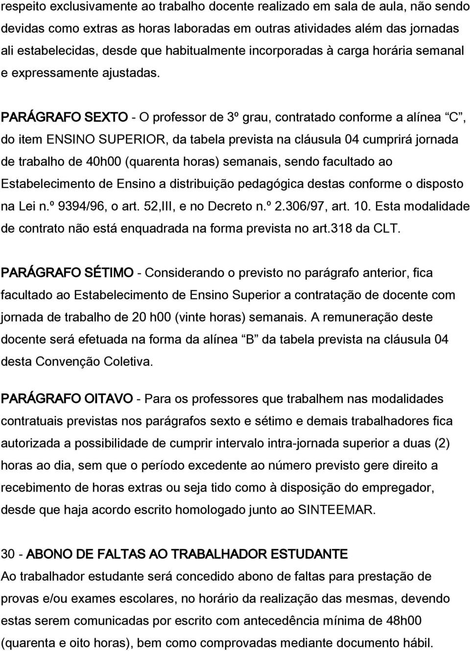 PARÁGRAFO SEXTO - O professor de 3º grau, contratado conforme a alínea C, do item ENSINO SUPERIOR, da tabela prevista na cláusula 04 cumprirá jornada de trabalho de 40h00 (quarenta horas) semanais,