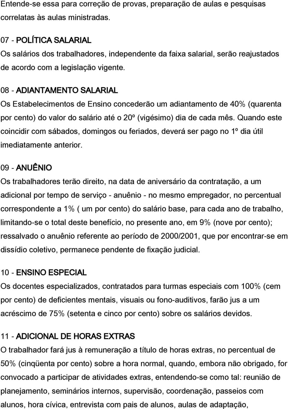 08 - ADIANTAMENTO SALARIAL Os Estabelecimentos de Ensino concederão um adiantamento de 40% (quarenta por cento) do valor do salário até o 20º (vigésimo) dia de cada mês.