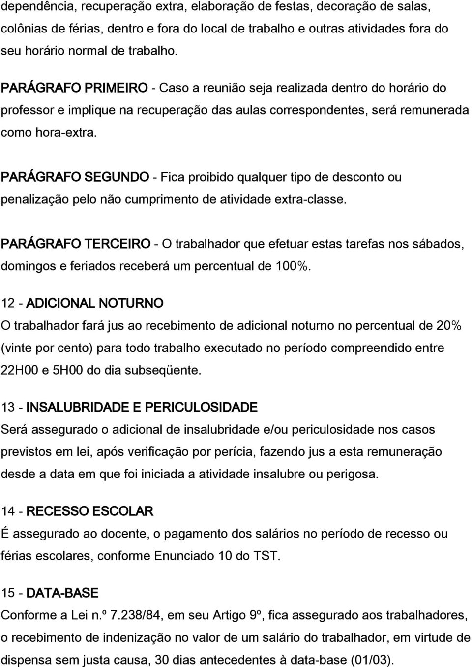 PARÁGRAFO SEGUNDO - Fica proibido qualquer tipo de desconto ou penalização pelo não cumprimento de atividade extra-classe.