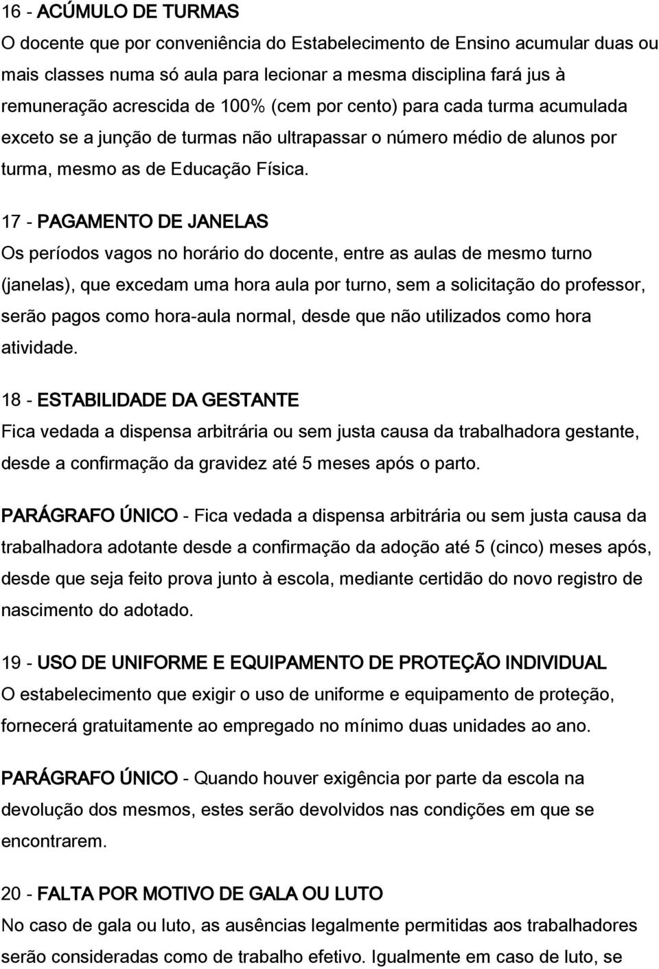 17 - PAGAMENTO DE JANELAS Os períodos vagos no horário do docente, entre as aulas de mesmo turno (janelas), que excedam uma hora aula por turno, sem a solicitação do professor, serão pagos como