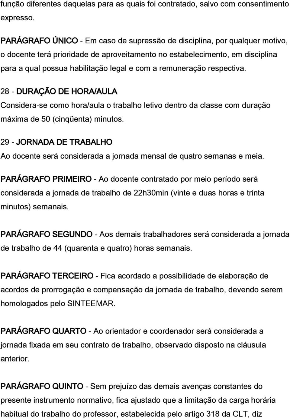 remuneração respectiva. 28 - DURAÇÃO DE HORA/AULA Considera-se como hora/aula o trabalho letivo dentro da classe com duração máxima de 50 (cinqüenta) minutos.