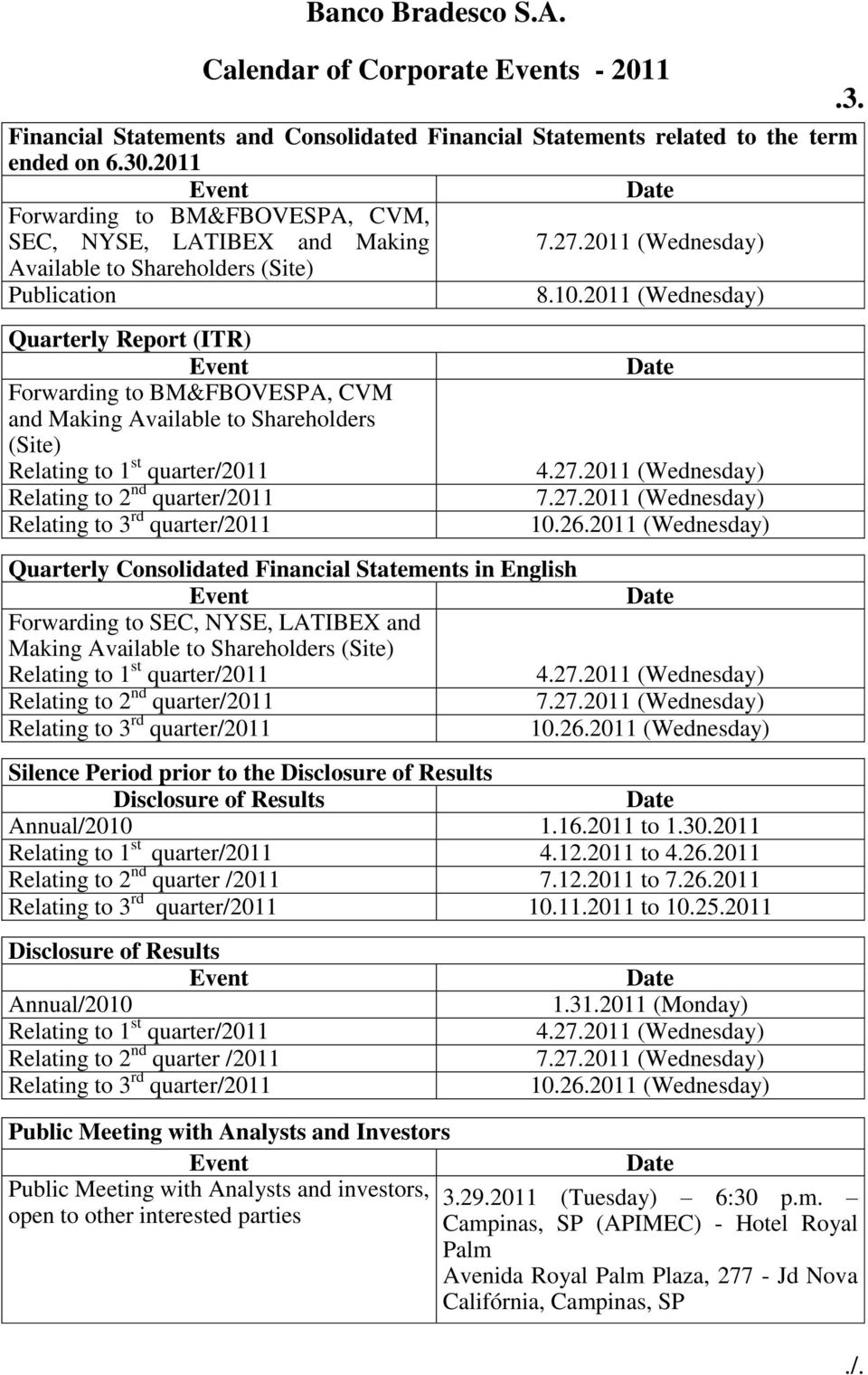 2011 (Wednesday) Quarterly Report (ITR) Forwarding to BM&FBOVESPA, CVM and Making Available to Shareholders (Site) Relating to 1 st quarter/2011 Relating to 2 nd quarter/2011 Relating to 3 rd