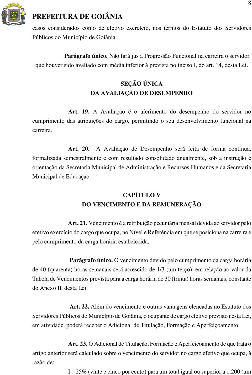 A Avaliação é o aferimento do desempenho do servidor no cumprimento das atribuições do cargo, permitindo o seu desenvolvimento funcional na carreira. Art. 20.