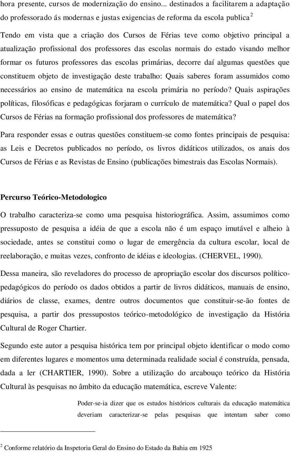 atualização profissional dos professores das escolas normais do estado visando melhor formar os futuros professores das escolas primárias, decorre daí algumas questões que constituem objeto de