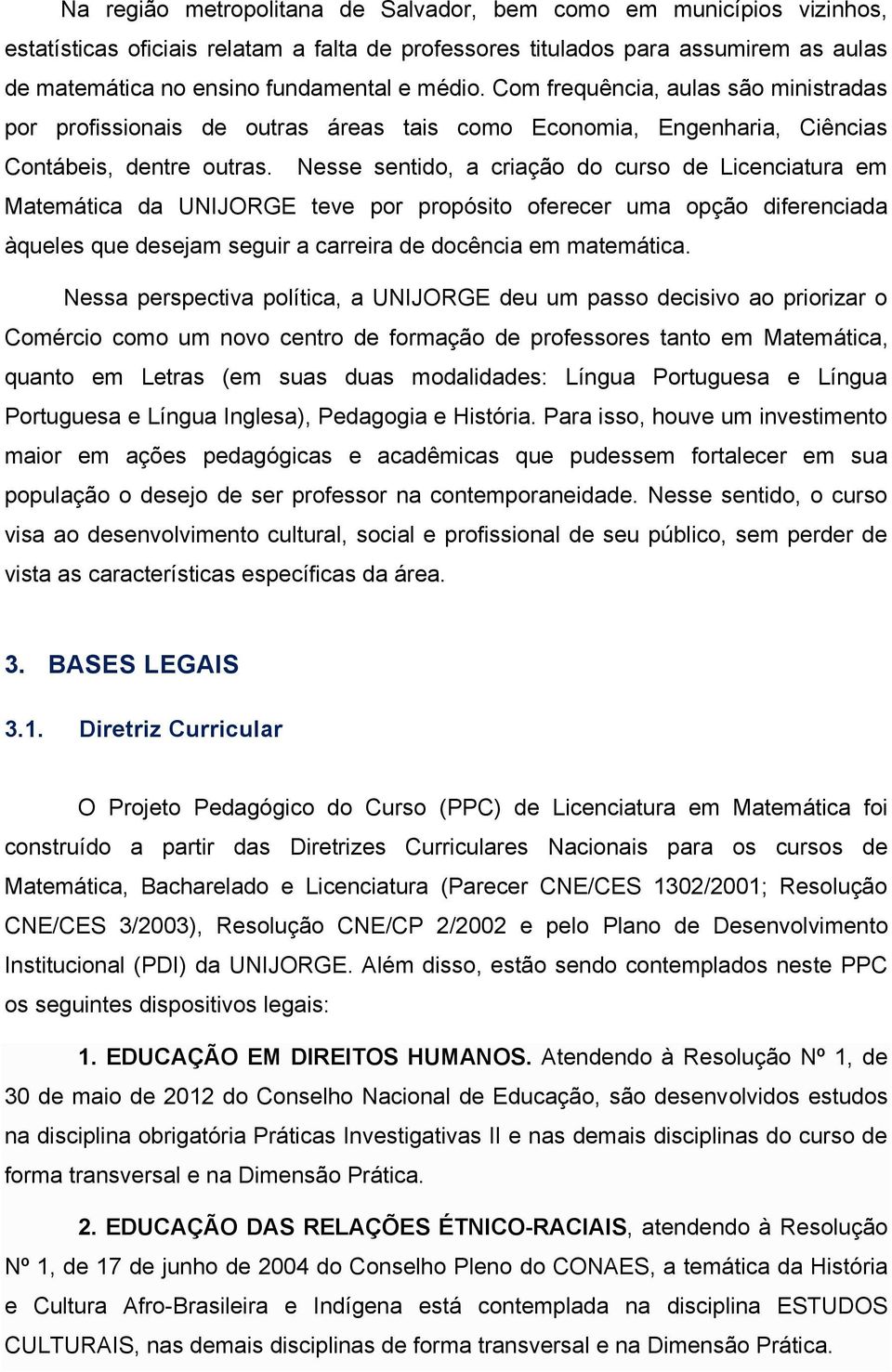 Nesse sentido, a criação do curso de Licenciatura em Matemática da UNIJORGE teve por propósito oferecer uma opção diferenciada àqueles que desejam seguir a carreira de docência em matemática.