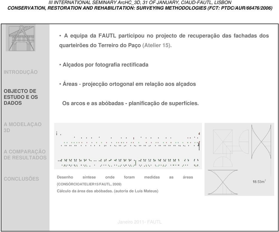 Alçados por fotografia rectificada Áreas - projecção ortogonal em relação aos alçados Os arcos e