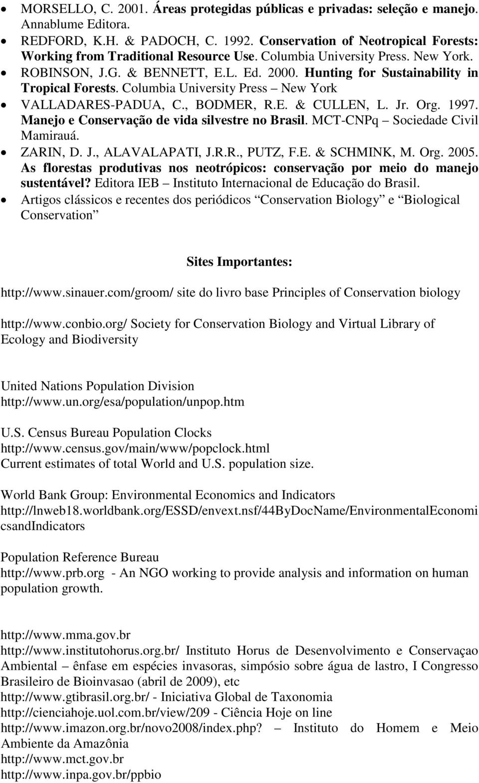 Hunting for Sustainability in Tropical Forests. Columbia University Press New York VALLADARES-PADUA, C., BODMER, R.E. & CULLEN, L. Jr. Org. 1997. Manejo e Conservação de vida silvestre no Brasil.