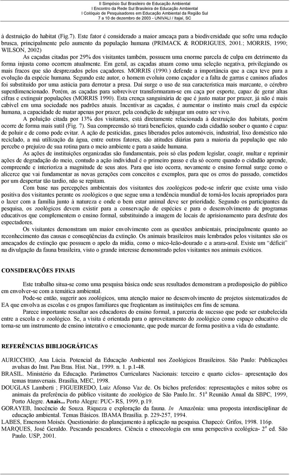 Em geral, as caçadas atuam como uma seleção negativa, privilegiando os mais fracos que são desprezados pelos caçadores. MORRIS (199.