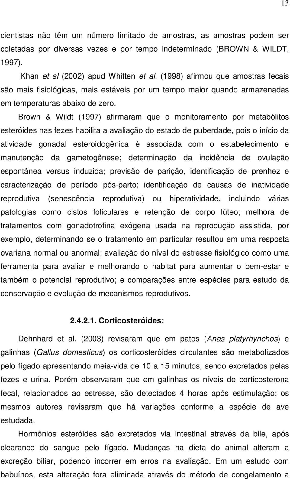 Brown & Wildt (1997) afirmaram que o monitoramento por metabólitos esteróides nas fezes habilita a avaliação do estado de puberdade, pois o início da atividade gonadal esteroidogênica é associada com