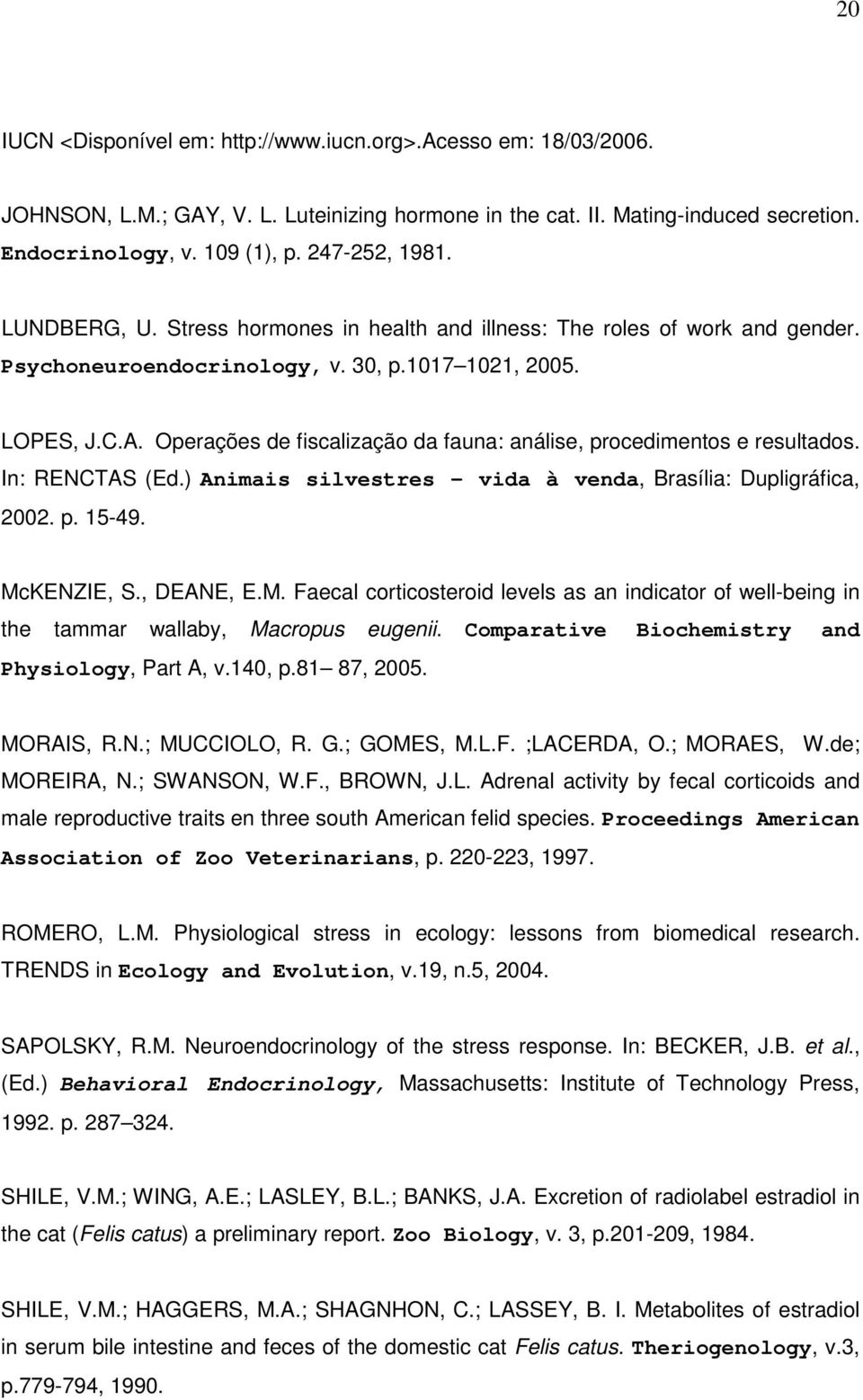 Operações de fiscalização da fauna: análise, procedimentos e resultados. In: RENCTAS (Ed.) Animais silvestres vida à venda, Brasília: Dupligráfica, 2002. p. 15-49. Mc