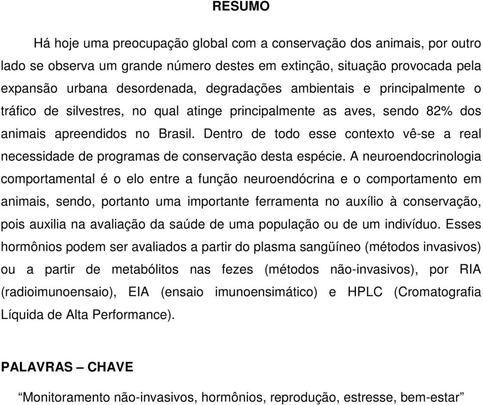 Dentro de todo esse contexto vê-se a real necessidade de programas de conservação desta espécie.