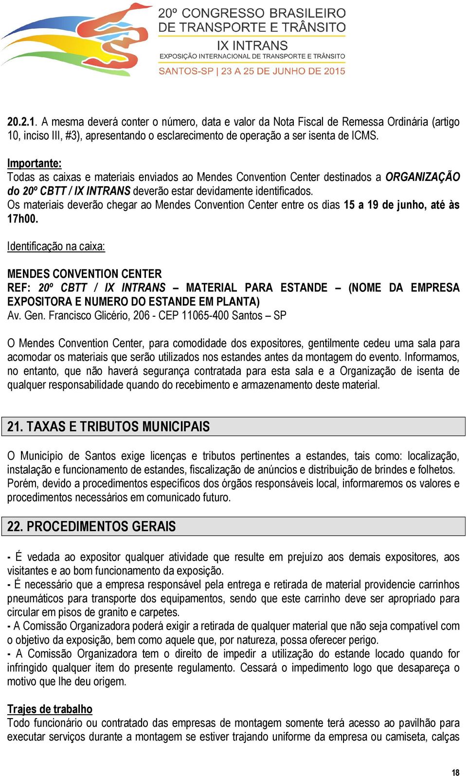 Os materiais deverão chegar ao Mendes Convention Center entre os dias 15 a 19 de junho, até às 17h00.