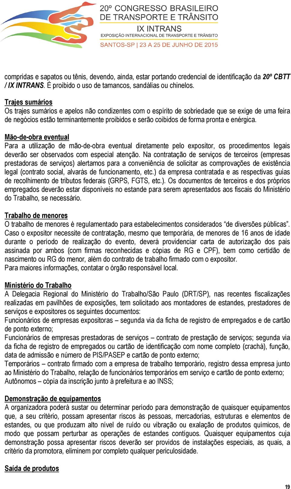 enérgica. Mão-de-obra eventual Para a utilização de mão-de-obra eventual diretamente pelo expositor, os procedimentos legais deverão ser observados com especial atenção.