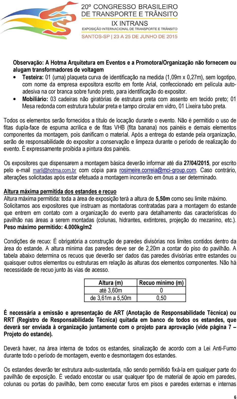 Mobiliário: 03 cadeiras não giratórias de estrutura preta com assento em tecido preto; 01 Mesa redonda com estrutura tubular preta e tampo circular em vidro, 01 Lixeira tubo preta.