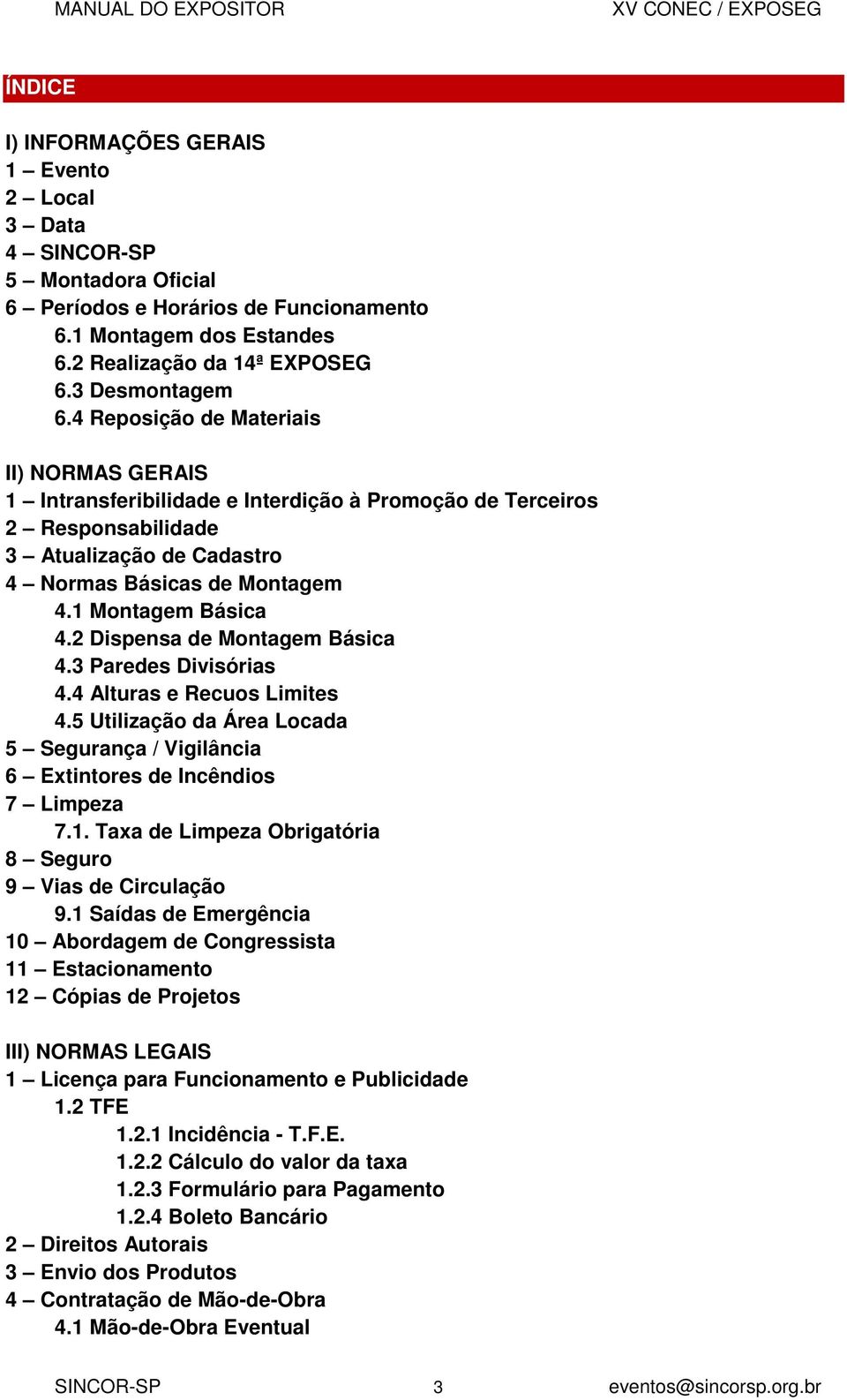 2 Dispensa de Montagem Básica 4.3 Paredes Divisórias 4.4 Alturas e Recuos Limites 4.5 Utilização da Área Locada 5 Segurança / Vigilância 6 Extintores de Incêndios 7 Limpeza 7.1.