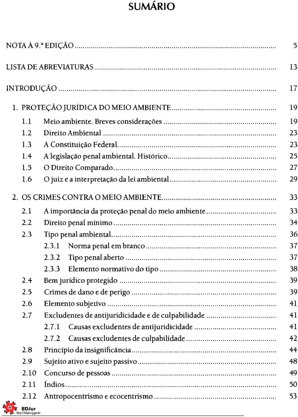 OS CRIMES CONTRA O MEIO AMBIENTE...... 33 2.1 A importãncia da proteção penal do meio ambiente...... 33 2.2 Direito penal mínimo..................... 34 2.3 Tipo penal ambiental........................... 36 2.