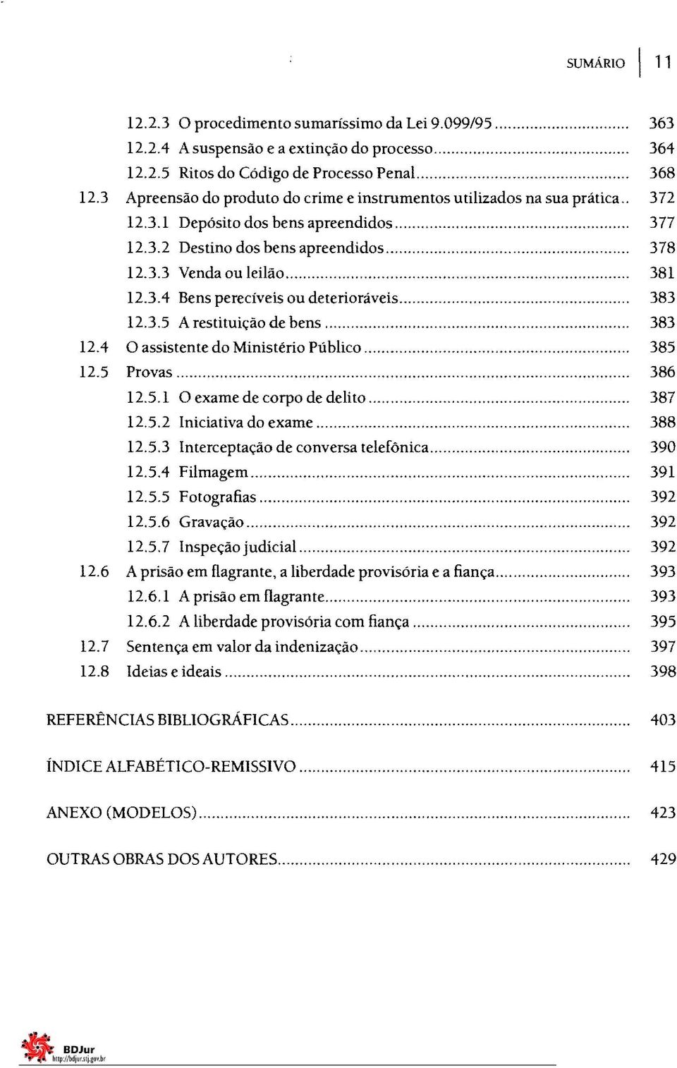 .... 12.3.5 A restituição de bens... 372 377 378 381 383 383 12.4 O assistente do Ministério Público... 385 12.5 Provas... 12.5.1 O exame de corpo de delito... 12.5.2 Iniciativa do exame.