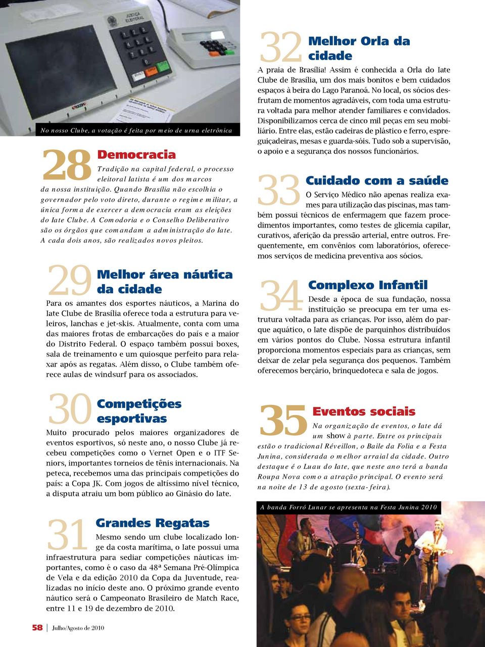 A Comodoria e o Conselho Deliberativo são os órgãos que comandam a administração do Iate. A cada dois anos, são realizados novos pleitos.