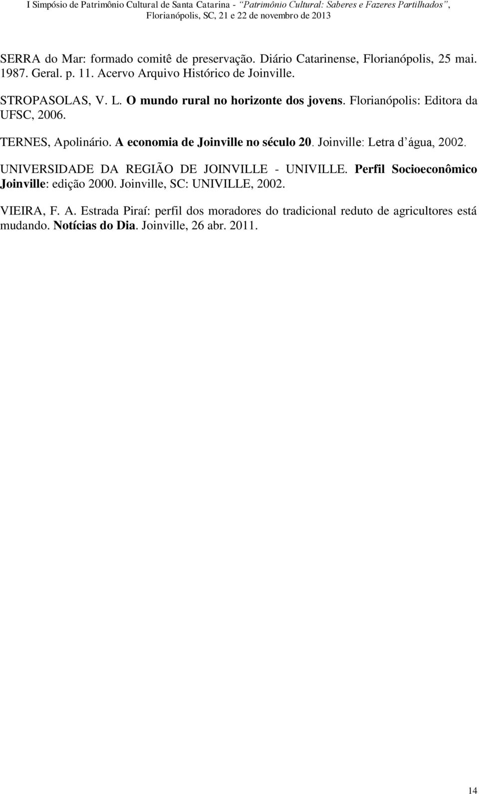 A economia de Joinville no século 20. Joinville: Letra d água, 2002. UNIVERSIDADE DA REGIÃO DE JOINVILLE - UNIVILLE.