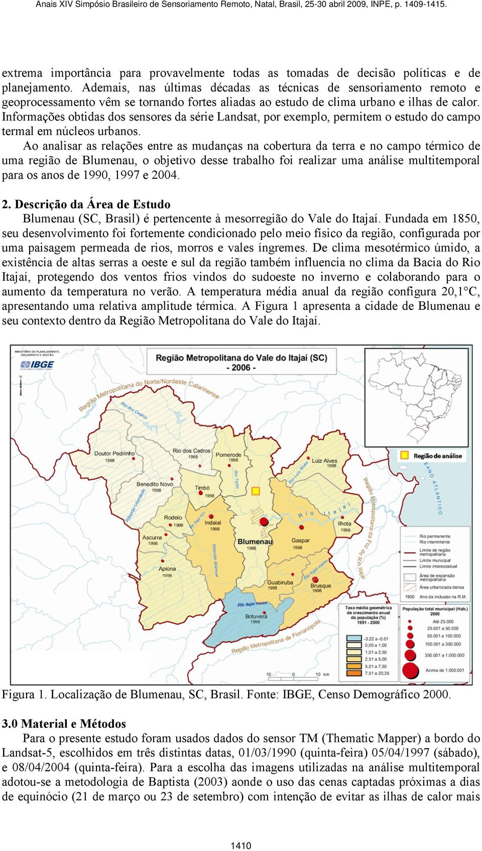 Informações obtidas dos sensores da série Landsat, por exemplo, permitem o estudo do campo termal em núcleos urbanos.