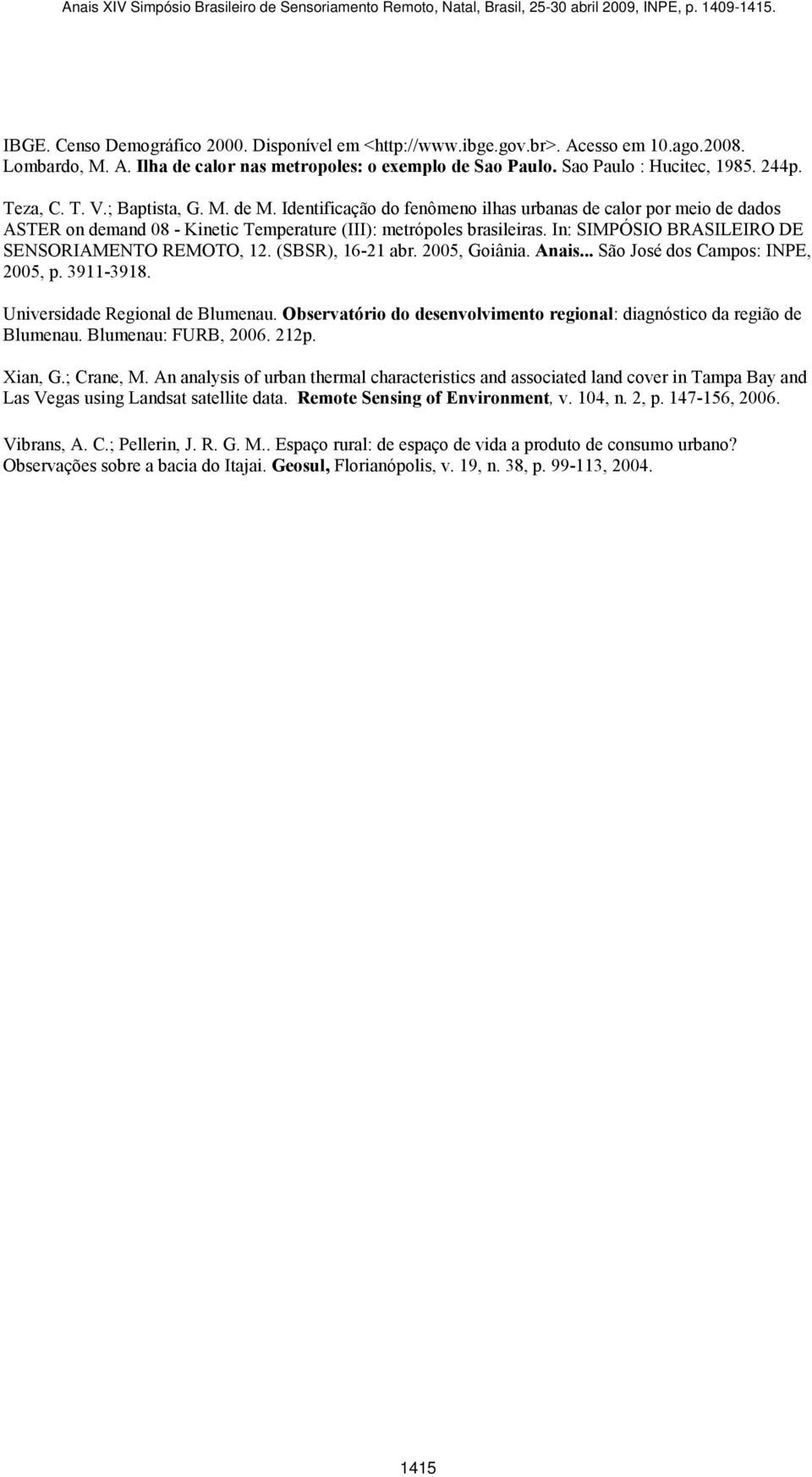 In: SIMPÓSIO BRASILEIRO DE SENSORIAMENTO REMOTO, 12. (SBSR), 16-21 abr. 2005, Goiânia. Anais... São José dos Campos: INPE, 2005, p. 3911-3918. Universidade Regional de Blumenau.