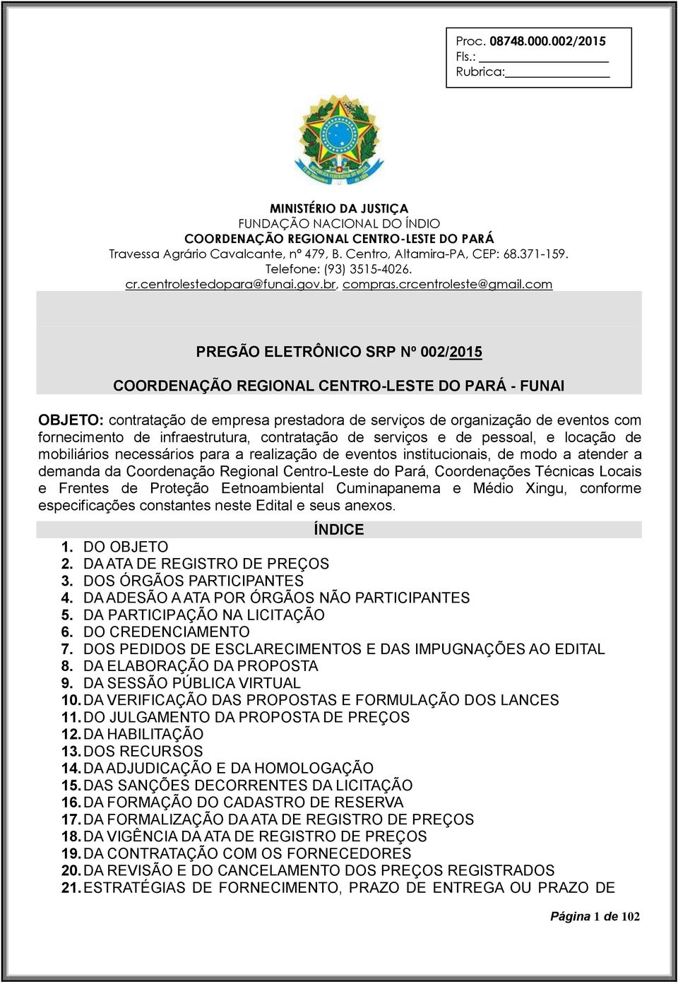 com PREGÃO ELETRÔNICO SRP Nº 002/2015 COORDENAÇÃO REGIONAL CENTRO-LESTE DO PARÁ - FUNAI OBJETO: contratação de empresa prestadora de serviços de organização de eventos com fornecimento de