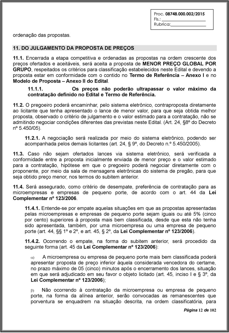 .1. Encerrada a etapa competitiva e ordenadas as propostas na ordem crescente dos preços ofertados e aceitáveis, será aceita a proposta de MENOR PREÇO GLOBAL POR GRUPO, respeitados os critérios para