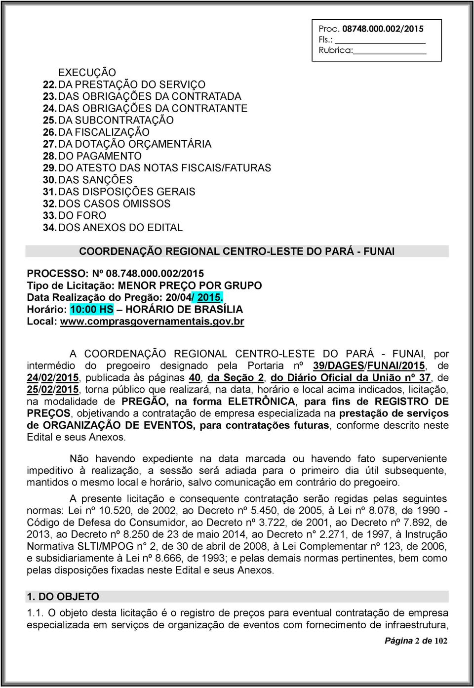 DOS ANEXOS DO EDITAL COORDENAÇÃO REGIONAL CENTRO-LESTE DO PARÁ - FUNAI PROCESSO: Nº 08.748.000.002/2015 Tipo de Licitação: MENOR PREÇO POR GRUPO Data Realização do Pregão: 20/04/ 2015.