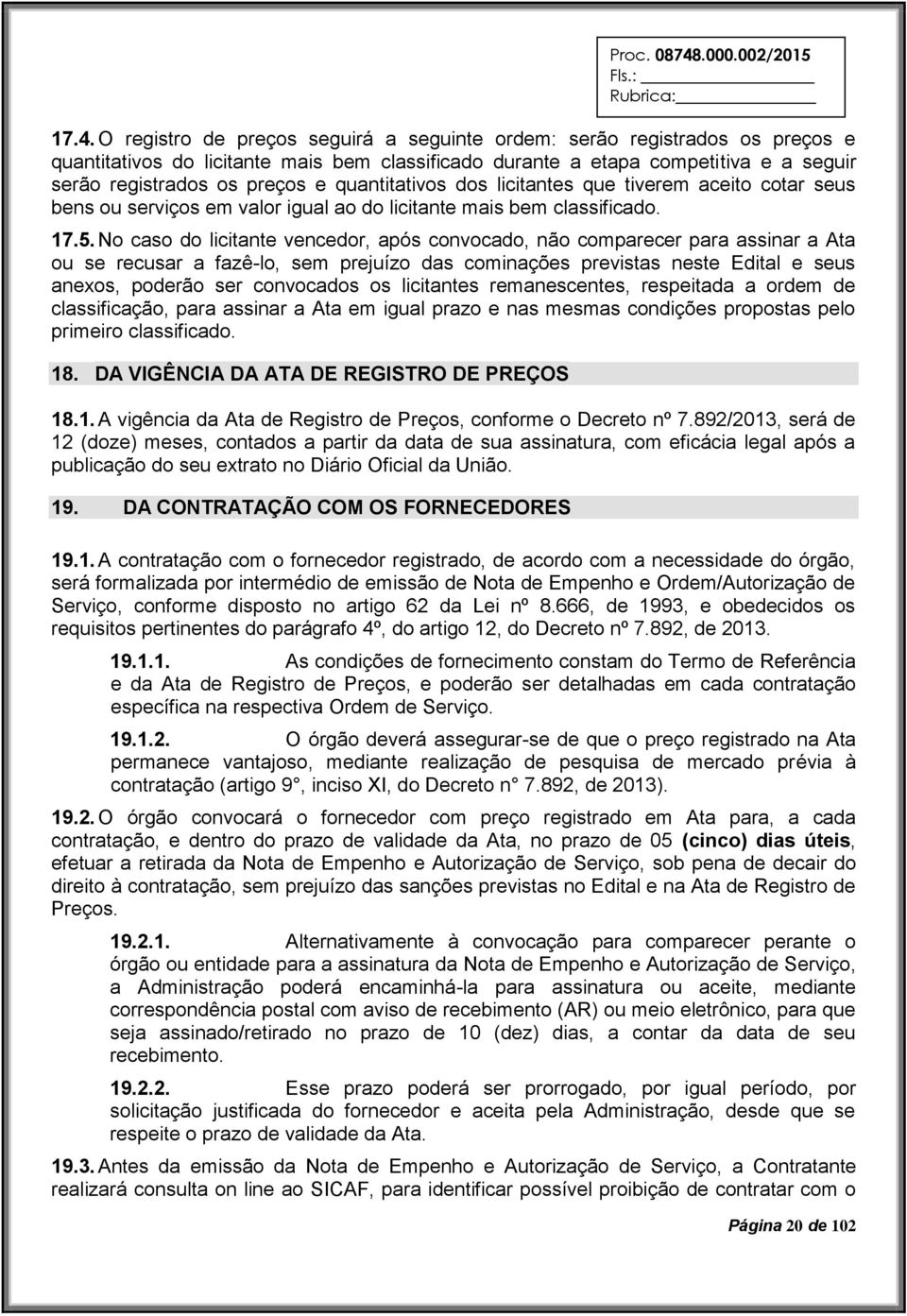 No caso do licitante vencedor, após convocado, não comparecer para assinar a Ata ou se recusar a fazê-lo, sem prejuízo das cominações previstas neste Edital e seus anexos, poderão ser convocados os