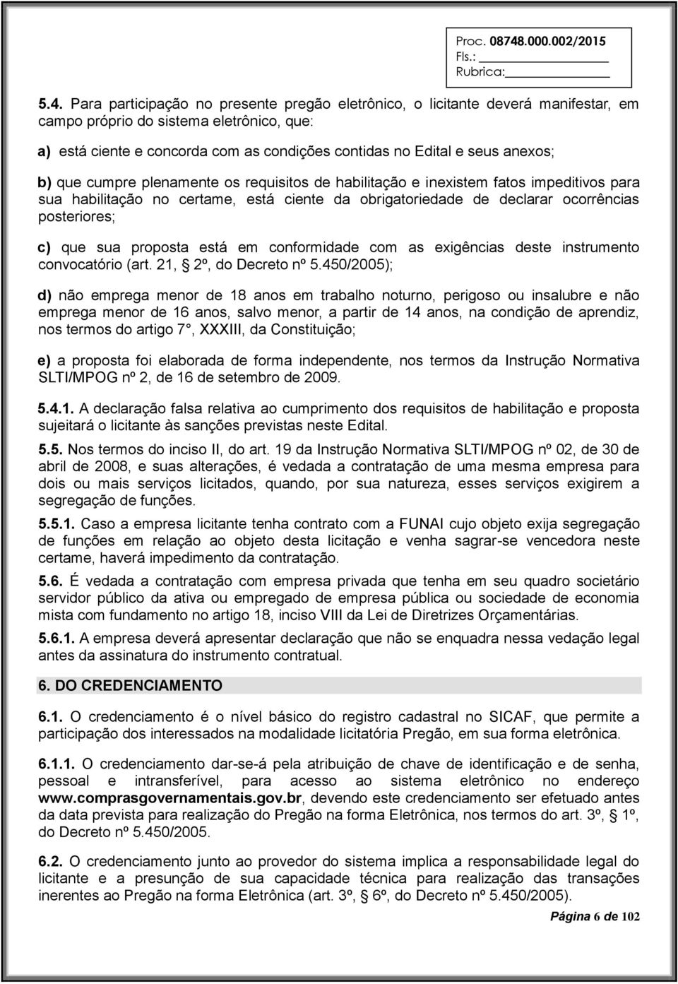 sua proposta está em conformidade com as exigências deste instrumento convocatório (art. 21, 2º, do Decreto nº 5.