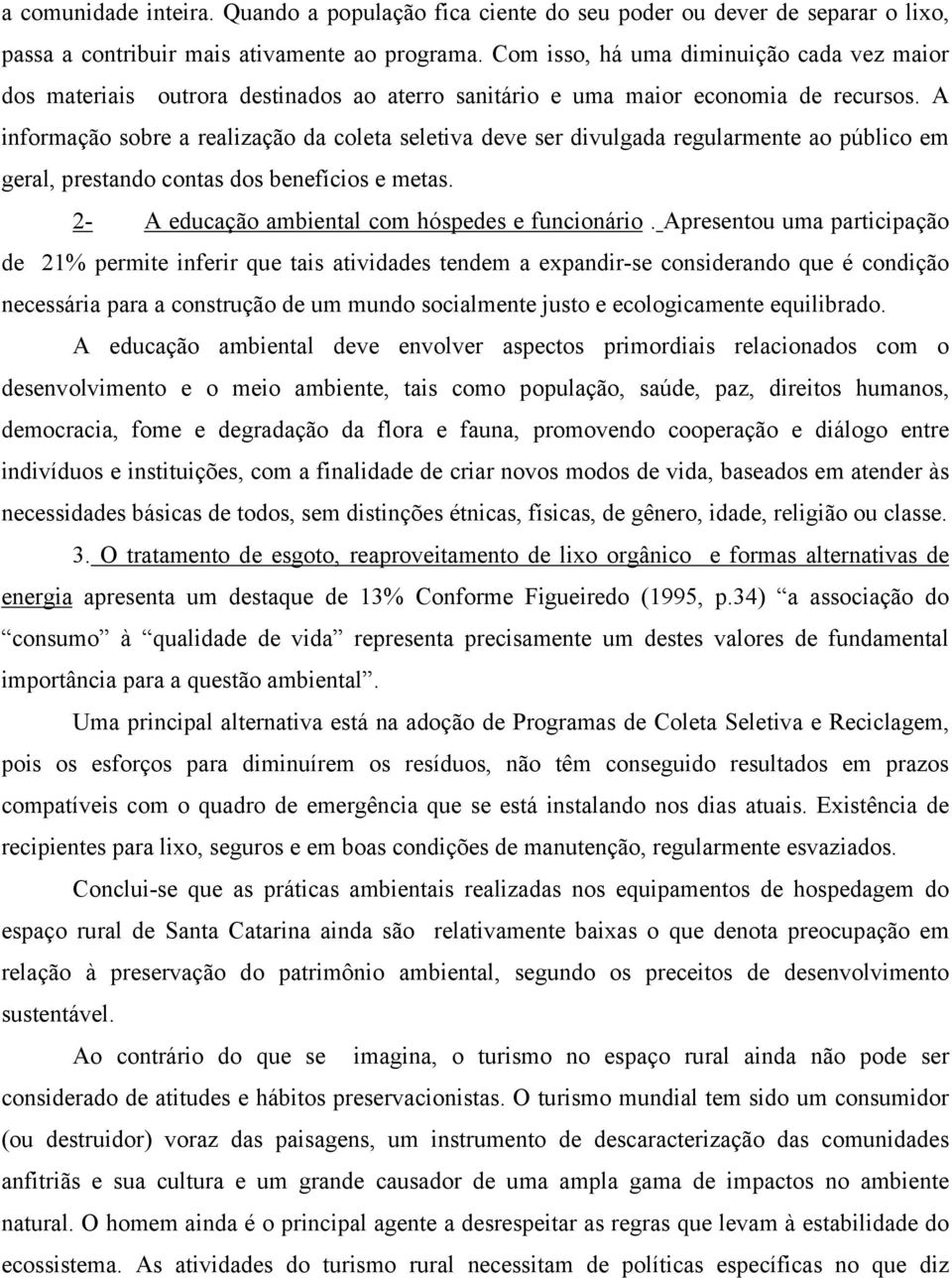 A informação sobre a realização da coleta seletiva deve ser divulgada regularmente ao público em geral, prestando contas dos benefícios e metas. 2- A educação ambiental com hóspedes e funcionário.