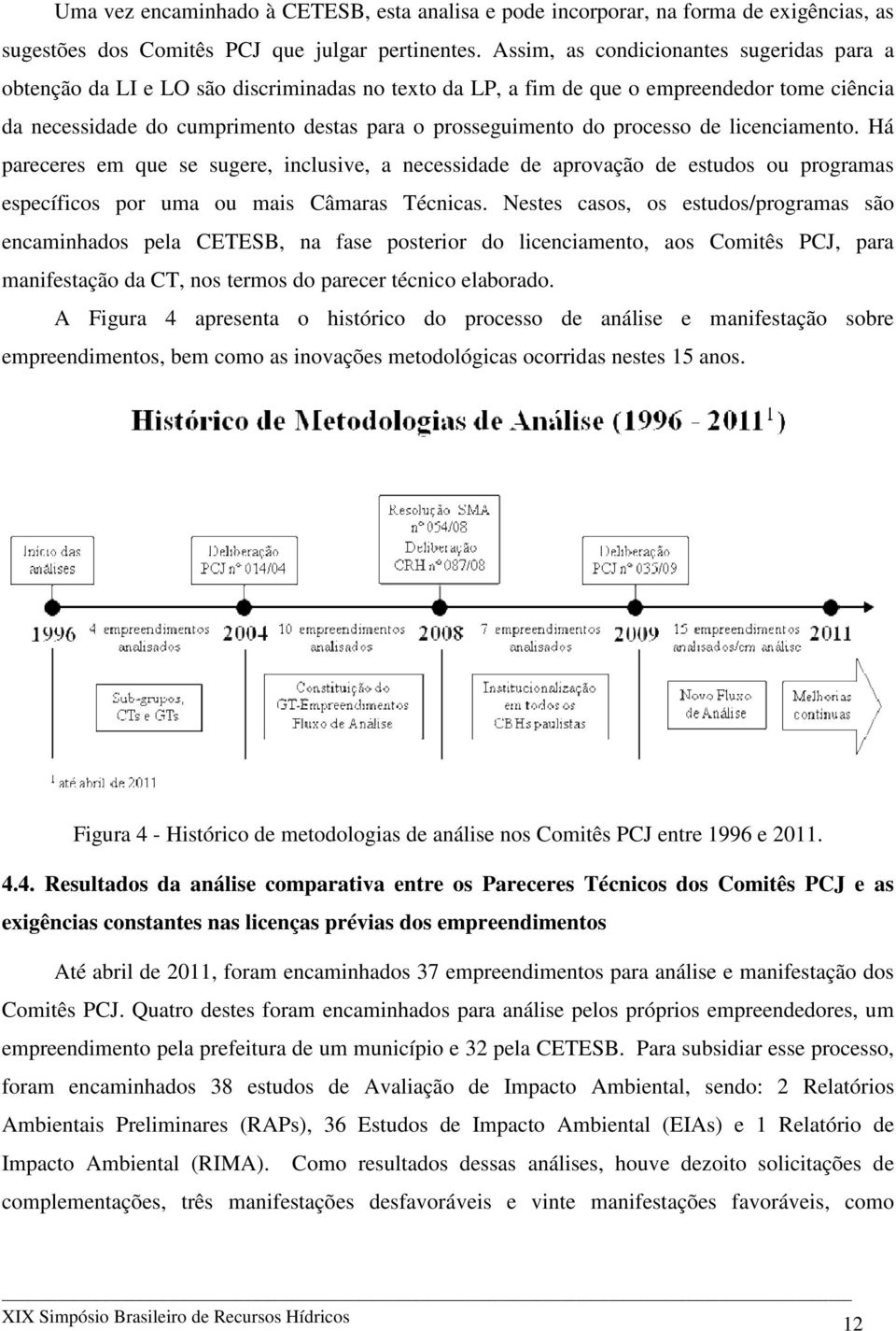 processo de licenciamento. Há pareceres em que se sugere, inclusive, a necessidade de aprovação de estudos ou programas específicos por uma ou mais Câmaras Técnicas.