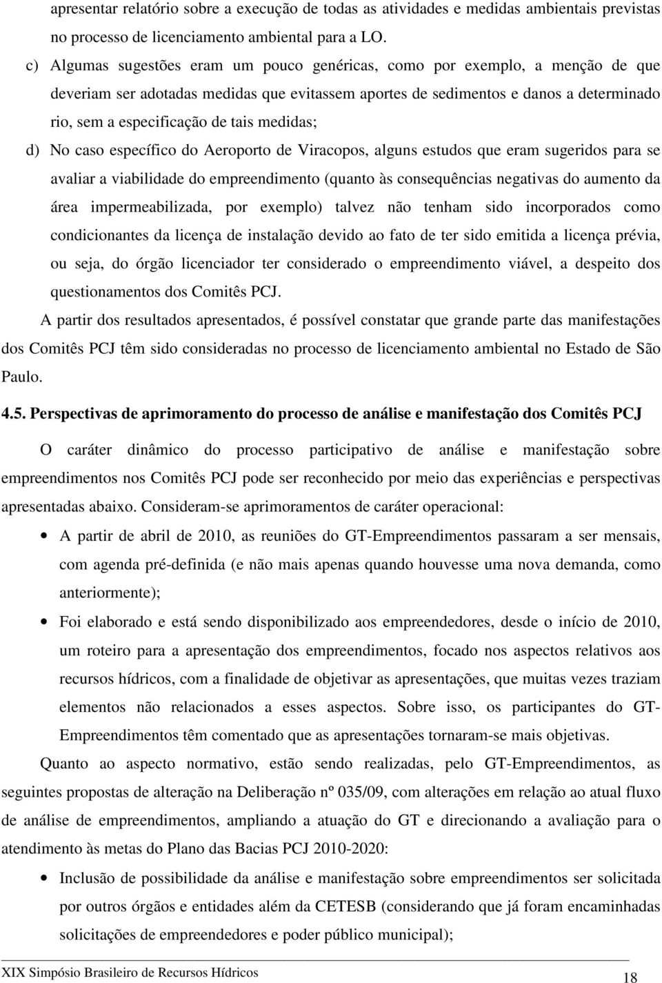 tais medidas; d) No caso específico do Aeroporto de Viracopos, alguns estudos que eram sugeridos para se avaliar a viabilidade do empreendimento (quanto às consequências negativas do aumento da área