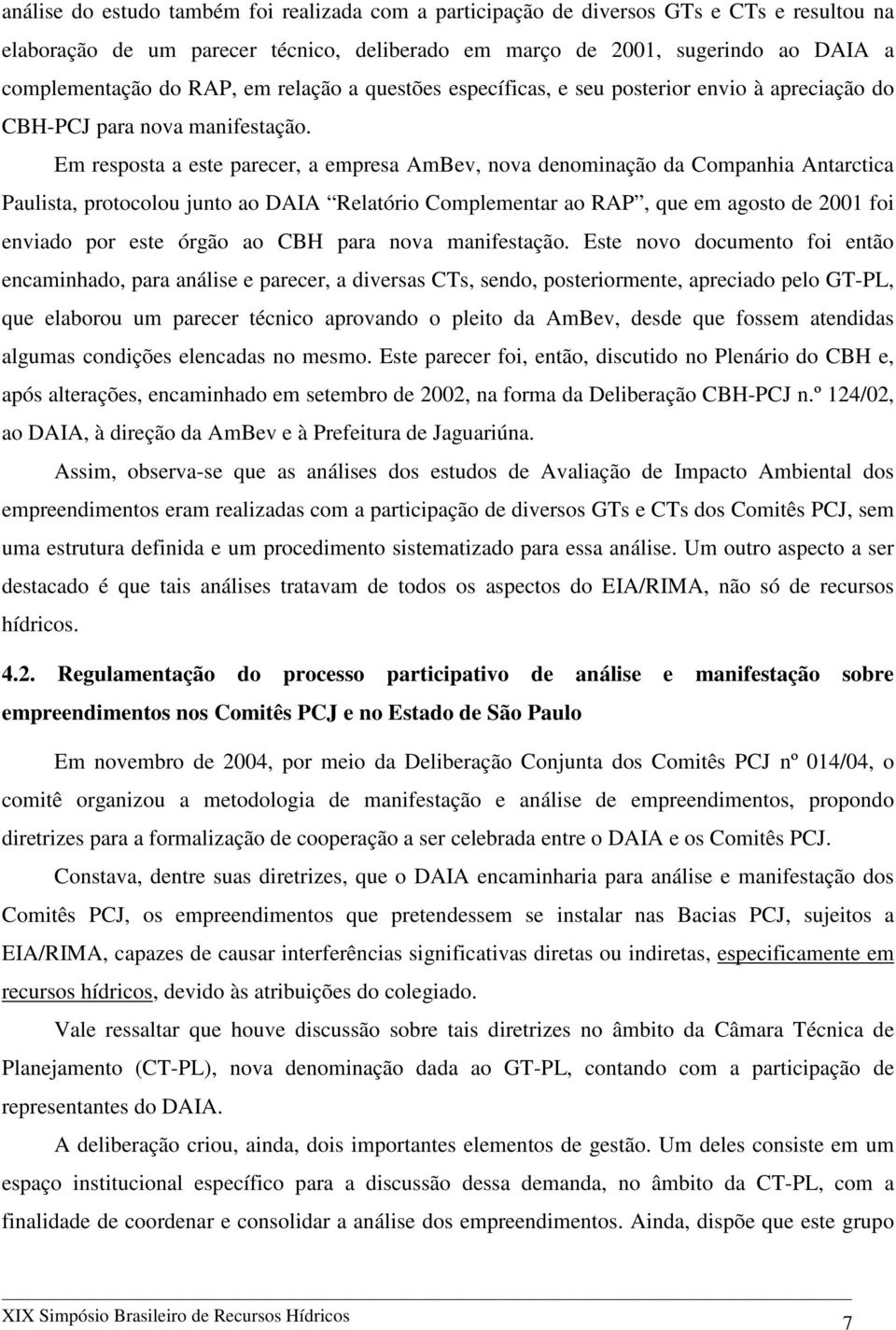 Em resposta a este parecer, a empresa AmBev, nova denominação da Companhia Antarctica Paulista, protocolou junto ao DAIA Relatório Complementar ao RAP, que em agosto de 2001 foi enviado por este