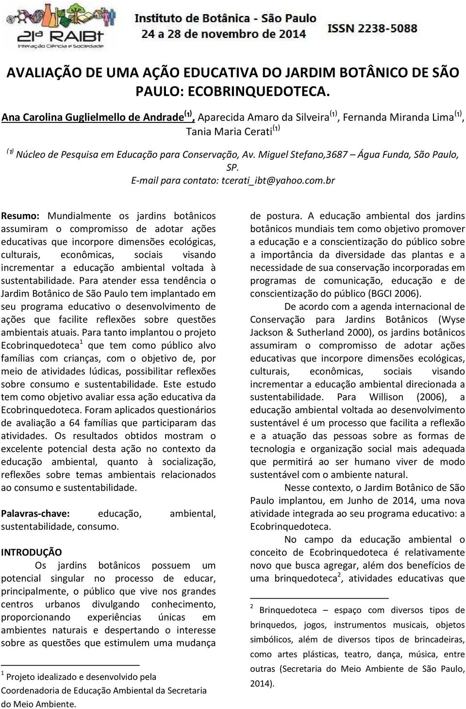 Miguel Stefano,3687 Água Funda, São Paulo, SP. E-mail para contato: tcerati_ibt@yahoo.com.