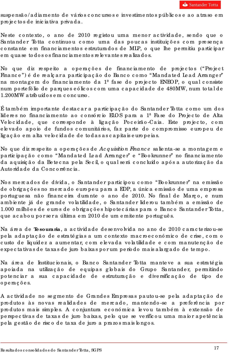 lhe permitiu participar em quase todos os financiamentos relevantes realizados.