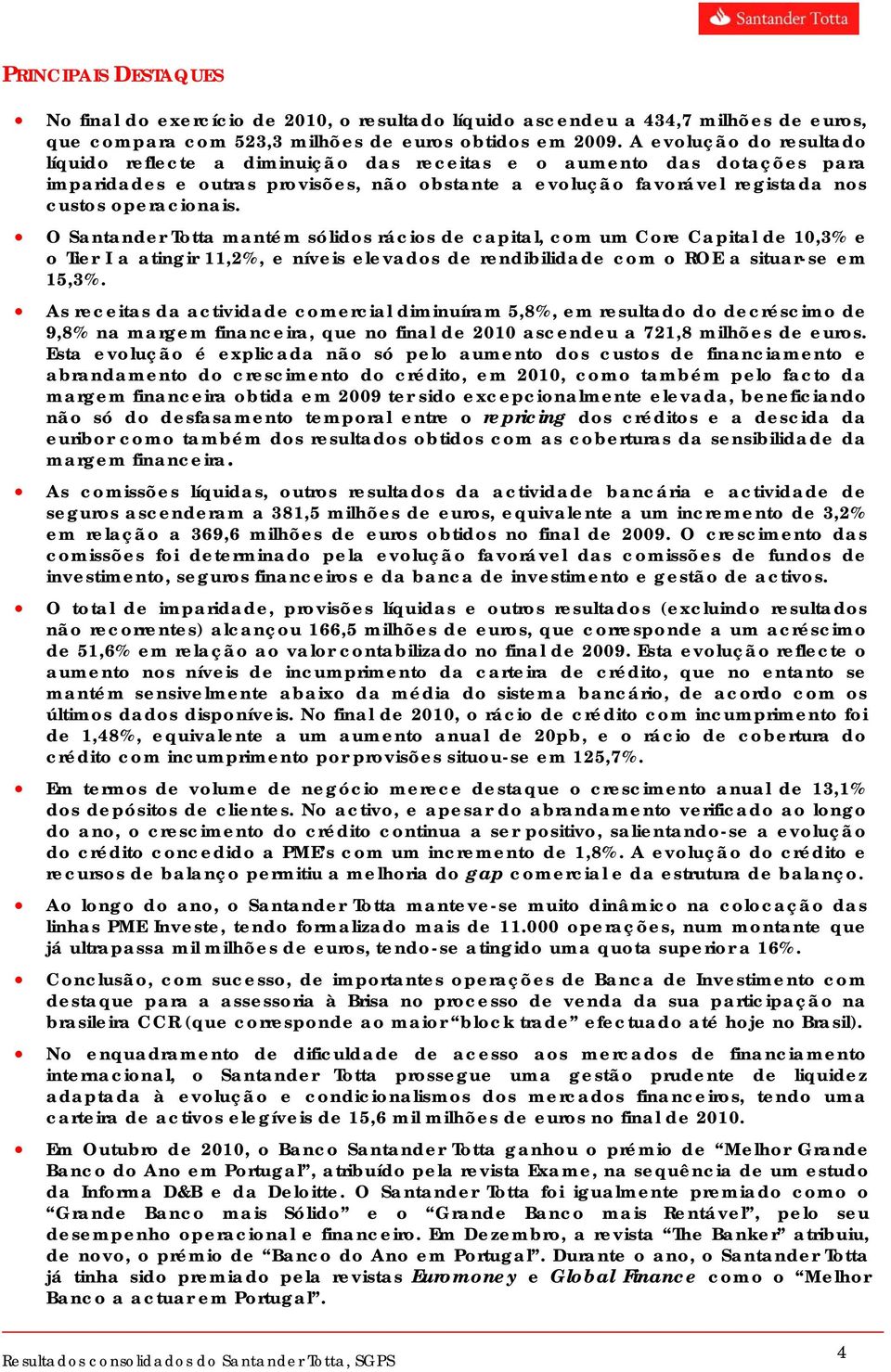 O Santander Totta mantém sólidos rácios de capital, com um Core Capital de 10,3% e o Tier I a atingir 11,2%, e níveis elevados de rendibilidade com o ROE a situar-se em 15,3%.