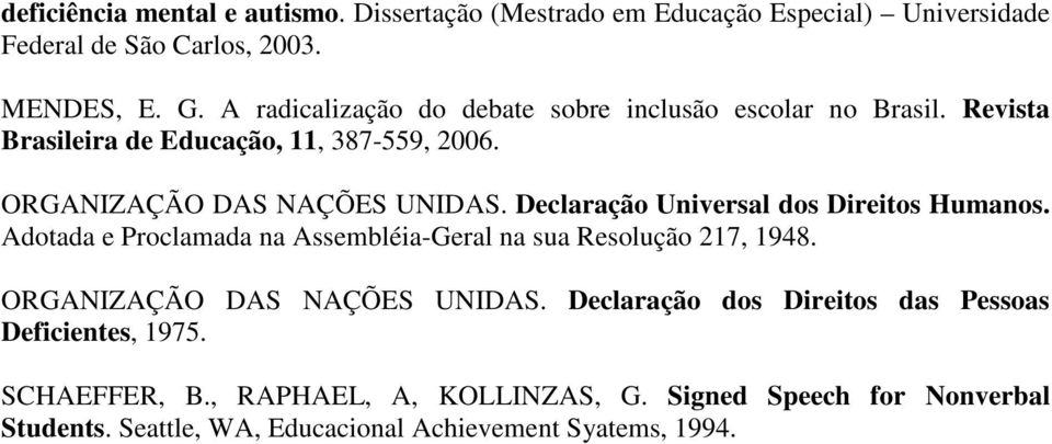 Declaração Universal dos Direitos Humanos. Adotada e Proclamada na Assembléia-Geral na sua Resolução 217, 1948. ORGANIZAÇÃO DAS NAÇÕES UNIDAS.