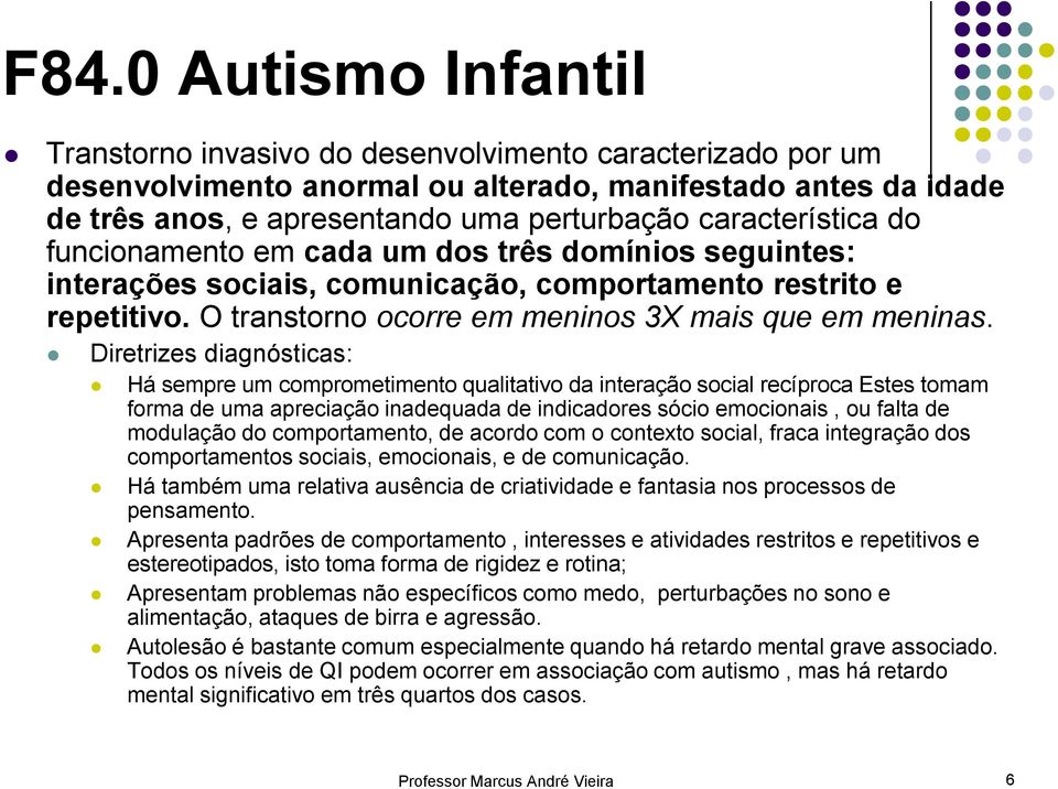 Diretrizes diagnósticas: Há sempre um comprometimento qualitativo da interação social recíproca Estes tomam forma de uma apreciação inadequada de indicadores sócio emocionais, ou falta de modulação