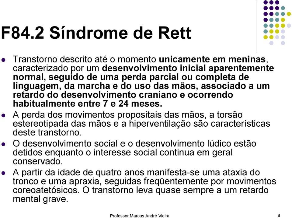 A perda dos movimentos propositais das mãos, a torsão estereotipada das mãos e a hiperventilação são características deste transtorno.