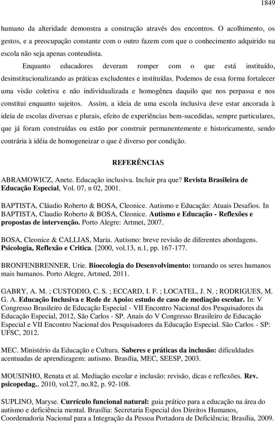 Enquanto educadores deveram romper com o que está instituído, desinstitucionalizando as práticas excludentes e instituídas.