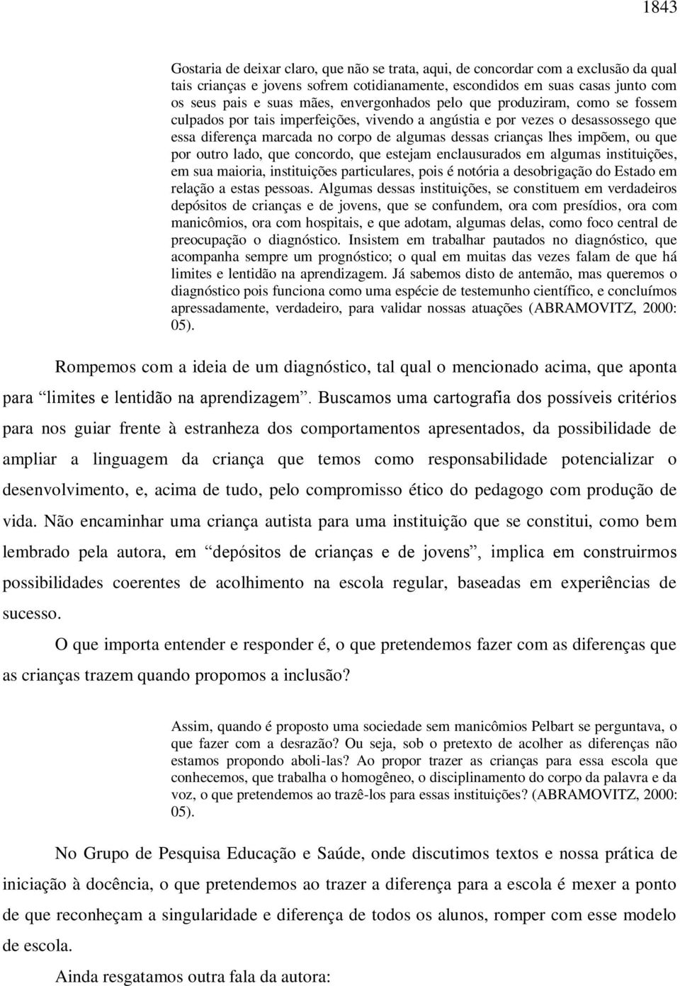 impõem, ou que por outro lado, que concordo, que estejam enclausurados em algumas instituições, em sua maioria, instituições particulares, pois é notória a desobrigação do Estado em relação a estas