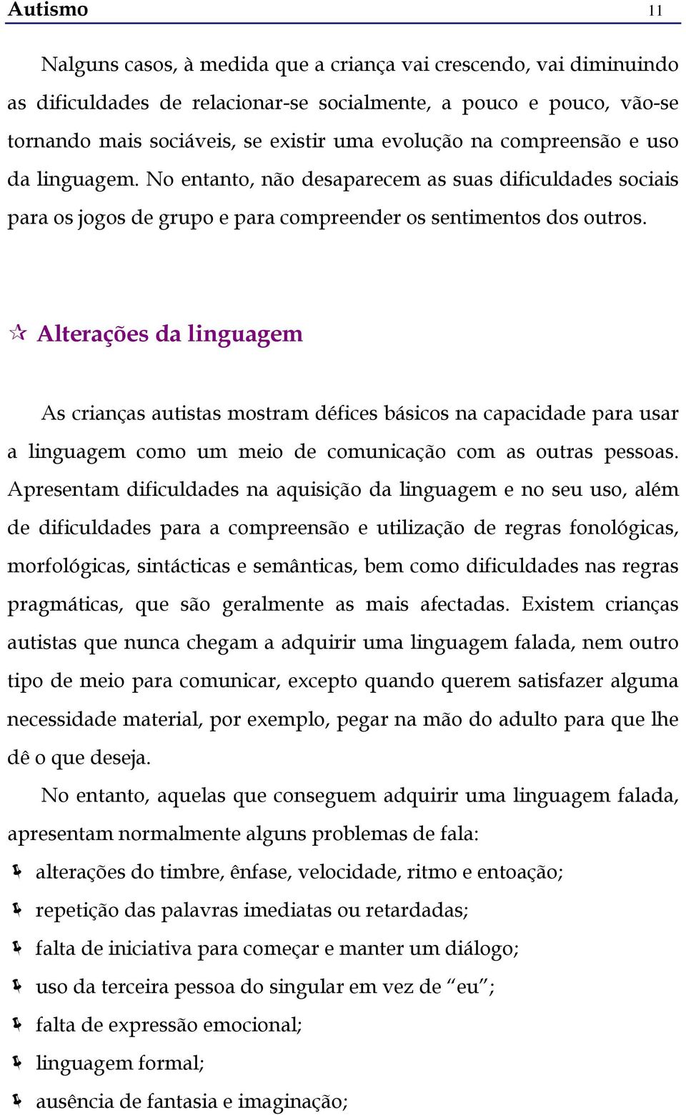 Alterações da linguagem As crianças autistas mostram défices básicos na capacidade para usar a linguagem como um meio de comunicação com as outras pessoas.